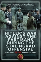 Hitler's War Against the Partisans During the Stalingrad Offensive: Spring 1942 to the Spring of 1943 1036125319 Book Cover