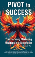 Pivot to Success: Transforming Marketing Missteps into Milestones B0CT5M63Z1 Book Cover