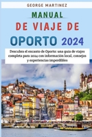 Manual De Viaje De Oporto 2024: Descubra El Encanto De Oporto: Una Guía De Viajes Completa Para 2024 Con Información Local, Consejos Y Experiencias Imperdibles (Spanish Edition) B0CR1853PR Book Cover