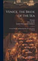 Venice, the Bride of the Sea: a Grand Historic and Romantic Spectacle and Aquatic Pageant 1020517530 Book Cover