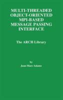Multi-Threaded Object-Oriented MPI-Based Message Passing Interface: The ARCH Library (The International Series in Engineering and Computer Science) 0792381653 Book Cover