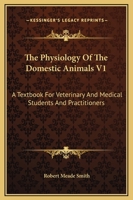 The Physiology Of The Domestic Animals V1: A Textbook For Veterinary And Medical Students And Practitioners 116312091X Book Cover