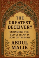 The Greatest Deceiver?: Unmasking the God of Islam in Light of the Bible (All Books) B0FLZ89WPL Book Cover