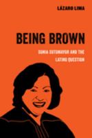 Being Brown: Sonia Sotomayor and the Latino Question 0520300890 Book Cover