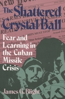 The Shattered Crystal Ball: Fear and Learning in the Cuban Missile Crisis 0847676099 Book Cover