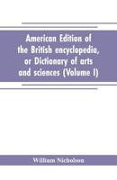 American edition of the British encyclopedia, or Dictionary of arts and sciences: comprising an accurate and popular view of the present improved state of human knowledge 9353704634 Book Cover