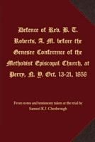 Defence of Rev. B. T. Roberts, A. M. before the Genesee Conference of the Methodist Episcopal Church, at Perry, N. Y. Oct. 13-21, 1858 162171652X Book Cover