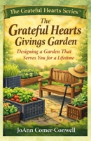 The Grateful Hearts Givings Garden: Designing a Garden That Serves You for a Lifetime (The Grateful Hearts Series™) B0GHXCXMD2 Book Cover
