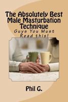 The Absolutely Best Male Masturbation Technique: Guys You Must Read this! 1537065548 Book Cover