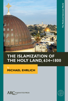 The Islamization of the Holy Land, 634-1800 1641892226 Book Cover