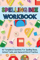 Spelling Bee Workbook : 50 Templated Sections for Spelling Bees, School Tests, and General Word Practice 1729432387 Book Cover