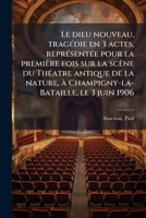 Le dieu nouveau, tragédie en 3 actes, représentée pour la première fois sur la scène du Théatre antique de la nature, à Champigny-la-Bataille, le 3 juin 1906 1249925703 Book Cover