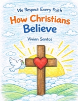 How Christians Believe: We Respect Every Faith B0GV5WJ8ZF Book Cover