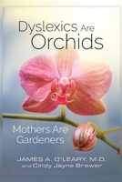 Dyslexics Are Orchids : Mothers Are Gardeners 1732272212 Book Cover