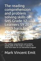 The reading comprehension and problem solving skills of SHS Grade 12 Learners SY 2018-2019 basis for an intervention program: The reading ... 2018-2019 basis for an intervention program 1793339406 Book Cover