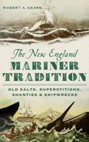 The New England Mariner Tradition: Old Salts, Superstitions, Shanties & Shipwrecks 1626192286 Book Cover