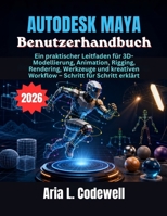 Autodesk Maya Benutzerhandbuch: Ein praktischer Leitfaden für 3D-Modellierung, Animation, Rigging, Rendering, Werkzeuge und kreativen Workflow – Schritt für Schritt erklärt (German Edition) B0H4L278Z6 Book Cover