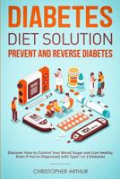 Diabetes Diet Solution: Prevent and Reverse Diabetes: Discover How to Control Your Blood Sugar and Live Heathy, Even if You're Diagnosed with Type 1 or 2 Diabetes 1952083397 Book Cover