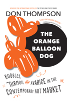 The Orange Balloon Dog: Bubbles, Turmoil and Avarice in the Contemporary Art Market 1771621524 Book Cover