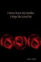 I Never Knew My Mother, I Hope She Loved Me 1105954668 Book Cover