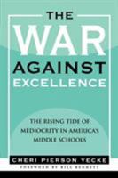 The War against Excellence: The Rising Tide of Mediocrity in America's Middle Schools 1578862272 Book Cover