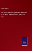 The Christian Armed Against the Seductions of the World and the Illusions of His Own Heart 3375053908 Book Cover