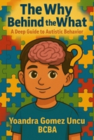 The Why Behind the What: A Deep Guide to Autistic Behavior B0FB9VQ48P Book Cover
