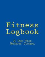 Fitness Logbook: A One-Year Workout Journal 1542390761 Book Cover