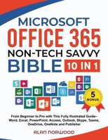 Microsoft Office 365 Non-Tech Savvy Bible: [10 in 1]: From Beginner to Pro with This Fully Illustrated Guide– Word, Excel, PowerPoint, Access, Outlook, Skype, Teams, OneDrive, OneNote, and Publisher 1915825237 Book Cover