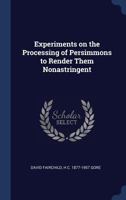 Experiments on the Processing of Persimmons to Render Them Nonastringent - Primary Source Edition 1376812355 Book Cover