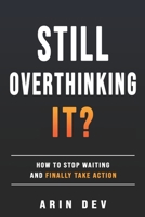 Still Overthinking It?: How to Stop Waiting and Finally Take Action B0H7SGQHHV Book Cover
