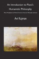 An Introduction To Plato's Humanistic Philosophy: Plato's Metaphysical And Political Criticism Of Socrates' Philosophy And Action 1448647606 Book Cover