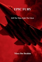 EPIC FURY: Kill the Man. Fight the Ghost 1048311945 Book Cover