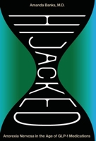 Hijacked: Anorexia Nervosa in the Age of GLP-1 Medications B0H6ZW4PQQ Book Cover