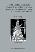 Haunting Horses: Equine Ghosts, Portents and Shapechangers from Britain, Ireland and World Folklore B0CJH7TNYB Book Cover