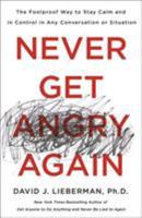 Never Get Angry Again: The Foolproof Way to Stay Calm and in Control in Any Conversation or Situation 1250308356 Book Cover