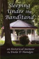 Sleeping Under The Bandstand: An Historical Memoir 069226387X Book Cover