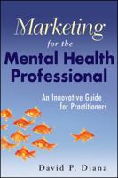 Marketing for the Mental Health Professional: An Innovative Guide for Practitioners 0470560916 Book Cover