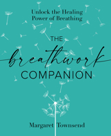 The Breathwork Companion: Unlock the Healing Power of Breathing 1648290787 Book Cover