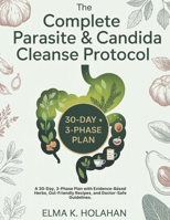 The Complete Parasite & Candida Cleanse Protocol: A 30-Day, 3-Phase Plan with Evidence-Based Herbs, Gut-Friendly Recipes, and Doctor-Safe Guidelines. B0FRYZ2DXR Book Cover