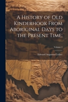 A History of Old Kinderhook From Aboriginal Days to the Present Time;; Volume 2 1021811432 Book Cover