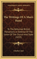 The Writings Of A Man's Hand: To The Reformed British Parliament, In Defense Of The Union Of The Church And State 112093866X Book Cover