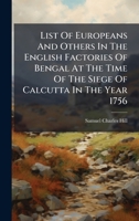 List Of Europeans And Others In The English Factories Of Bengal At The Time Of The Siege Of Calcutta In The Year 1756 1024565394 Book Cover