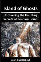 Island of Ghosts: Uncovering the Haunting Secrets of Réunion Island B0CFWPP2PS Book Cover
