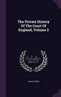 The Private History of the Court of England, Volume 2 1437300367 Book Cover