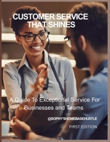 Customer Service That Shines: A Guide to Exceptional Service for Businesses and Teams B0FFSGDTVR Book Cover