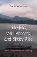 Tuk-tuks, Whiteboards, and Sticky Rice: Tales from Beyond the Mekong 1915046289 Book Cover