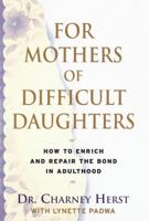 For Mothers of Difficult Daughters:: How to Enrich and Repair the Relationship in Adulthood