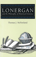 Lonergan and the Philosophy of Historical Existence (Volume 1) 0826213456 Book Cover