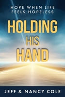 Holding His Hand: Hope when life feels hopeless B0GHC17LHK Book Cover